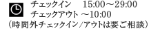 チェックイン	15:00～29:00｜チェックアウト ～10:00